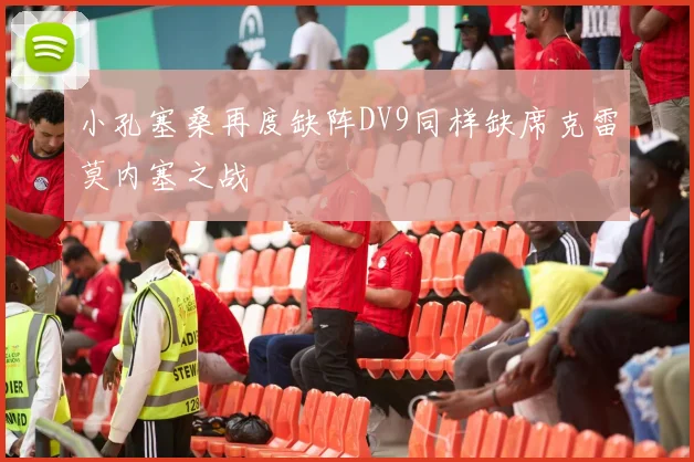 小孔塞桑再度缺阵DV9同样缺席克雷莫内塞之战