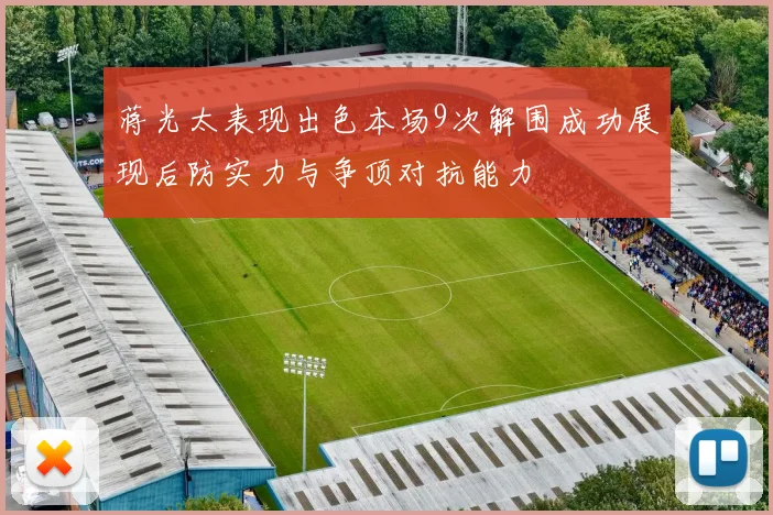 蒋光太表现出色本场9次解围成功展现后防实力与争顶对抗能力